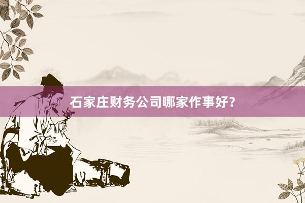 石家庄财务公司哪家作事好？