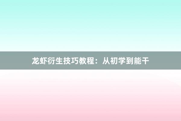 龙虾衍生技巧教程：从初学到能干