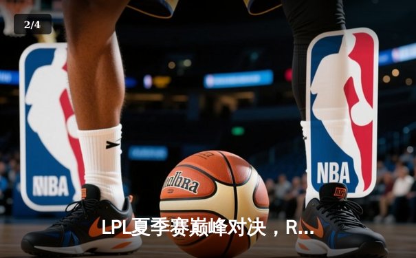 LPL夏季赛巅峰对决，RNG鏖战五局险胜EDG，GALA超神发挥锁定胜局 - 2