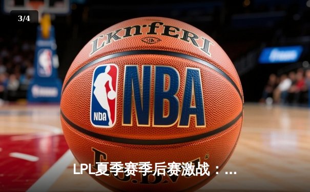 LPL夏季赛季后赛激战：RNG鏖战五局险胜TES，Gala超神发挥定乾坤 - 3