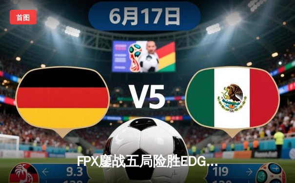 FPX鏖战五局险胜EDG，Viper超神发挥难救主，LPL夏季赛迎来格局洗牌