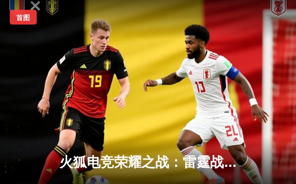 火狐电竞荣耀之战：雷霆战队让二追三逆转夺冠，狂飙五杀创总决赛纪录