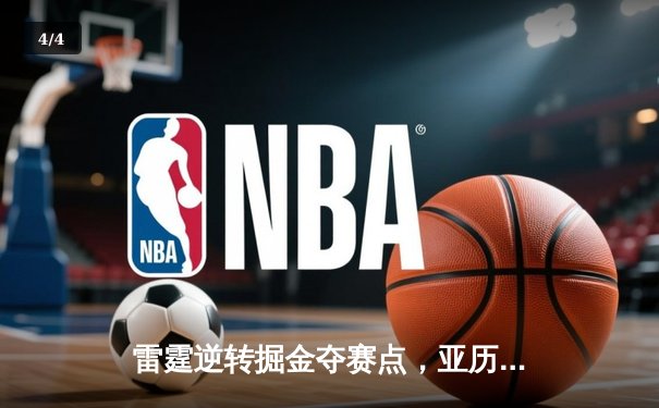 雷霆逆转掘金夺赛点，亚历山大36分导演22分惊天翻盘 - 4