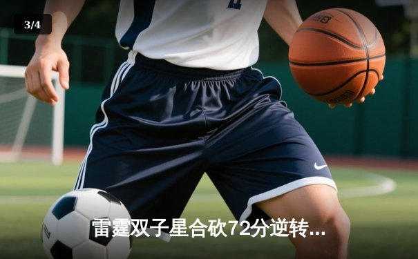 雷霆双子星合砍72分逆转勇士，亚历山大绝命三分锁定胜局 - 3