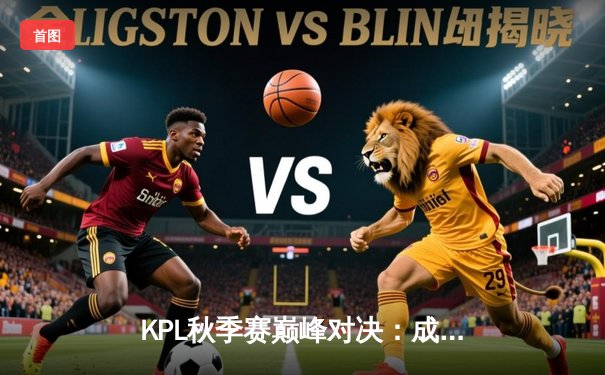 KPL秋季赛巅峰对决：成都AG超玩会让二追三力克武汉eStarPro，一诺公孙离关键抢龙定乾坤
