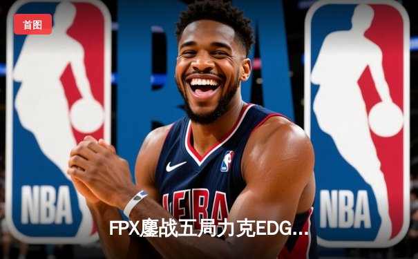 FPX鏖战五局力克EDG登顶LPL春季赛，LWX超神霞锁定胜局