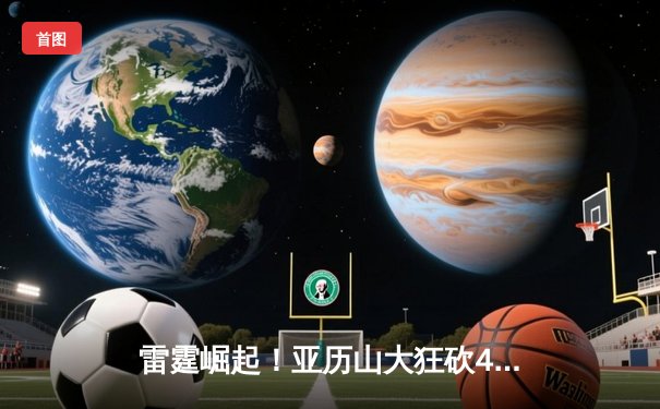 雷霆崛起！亚历山大狂砍40分率队逆转掘金，西部格局再起波澜